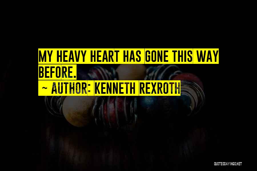 Kenneth Rexroth Quotes: My Heavy Heart Has Gone This Way Before.