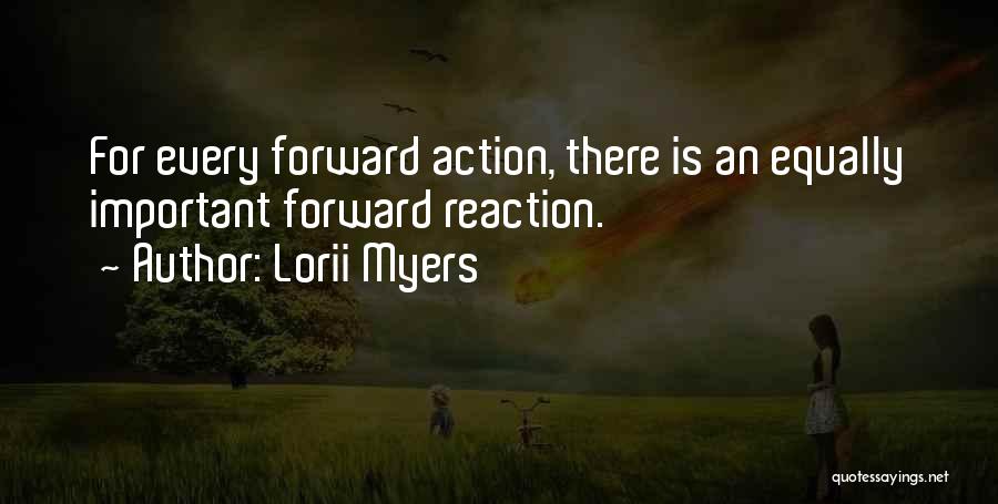 Lorii Myers Quotes: For Every Forward Action, There Is An Equally Important Forward Reaction.