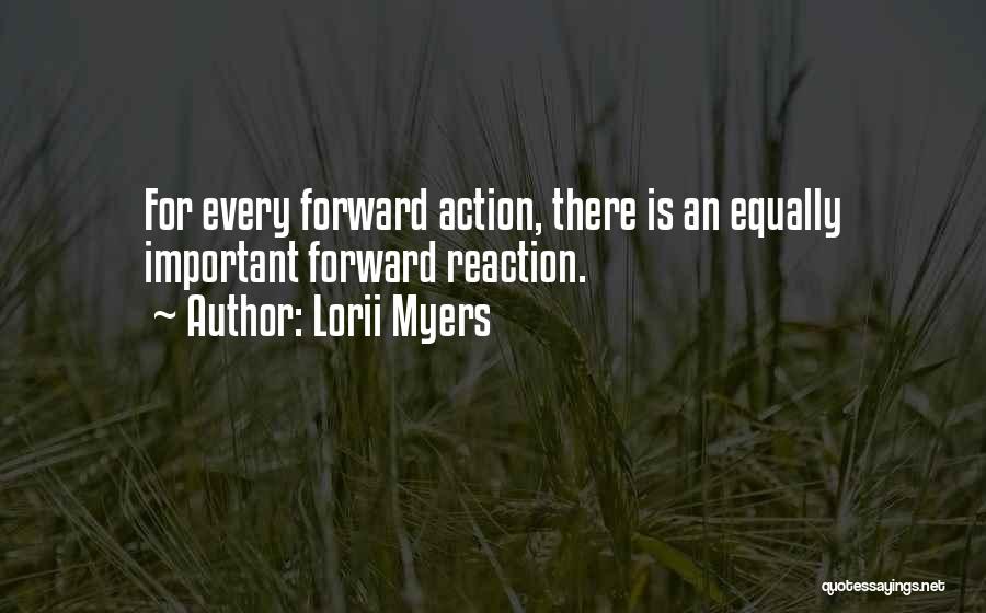 Lorii Myers Quotes: For Every Forward Action, There Is An Equally Important Forward Reaction.