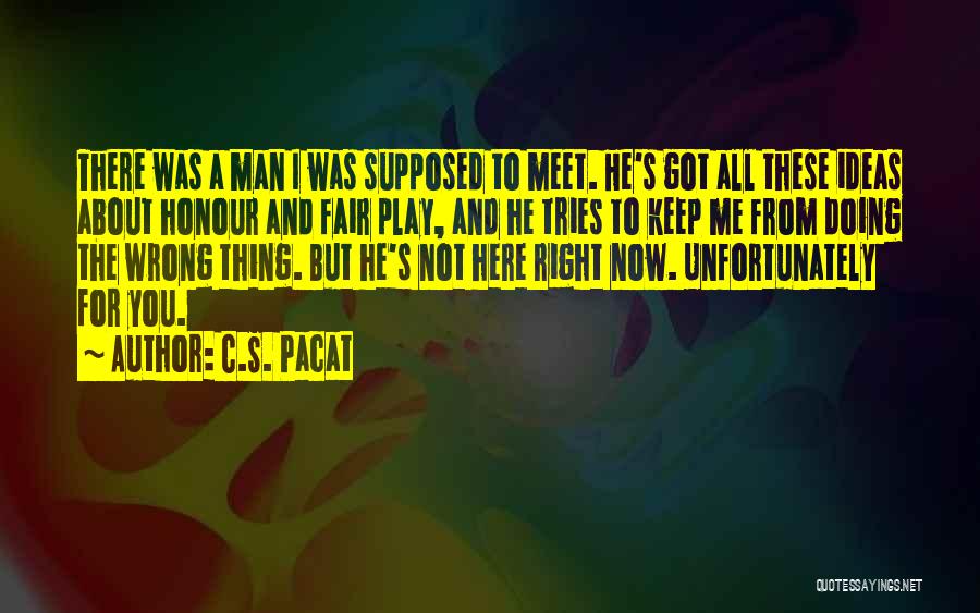 C.S. Pacat Quotes: There Was A Man I Was Supposed To Meet. He's Got All These Ideas About Honour And Fair Play, And