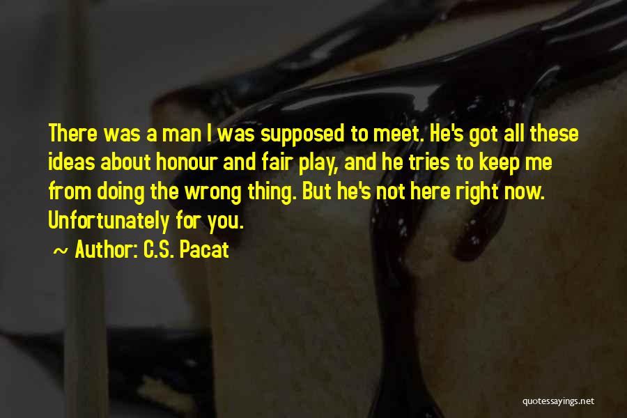 C.S. Pacat Quotes: There Was A Man I Was Supposed To Meet. He's Got All These Ideas About Honour And Fair Play, And