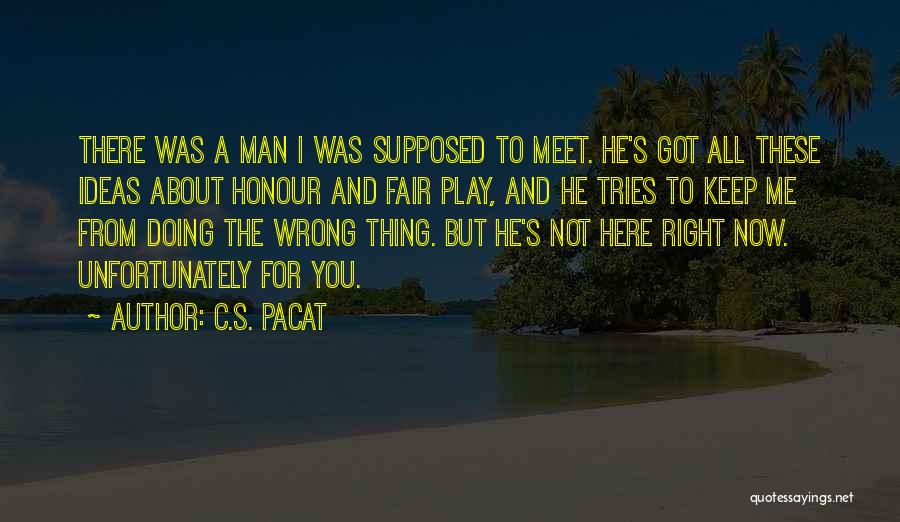 C.S. Pacat Quotes: There Was A Man I Was Supposed To Meet. He's Got All These Ideas About Honour And Fair Play, And