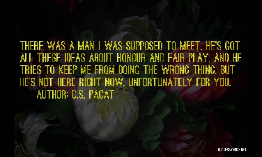 C.S. Pacat Quotes: There Was A Man I Was Supposed To Meet. He's Got All These Ideas About Honour And Fair Play, And