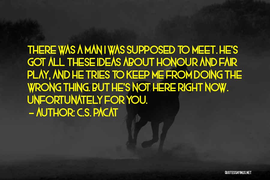 C.S. Pacat Quotes: There Was A Man I Was Supposed To Meet. He's Got All These Ideas About Honour And Fair Play, And