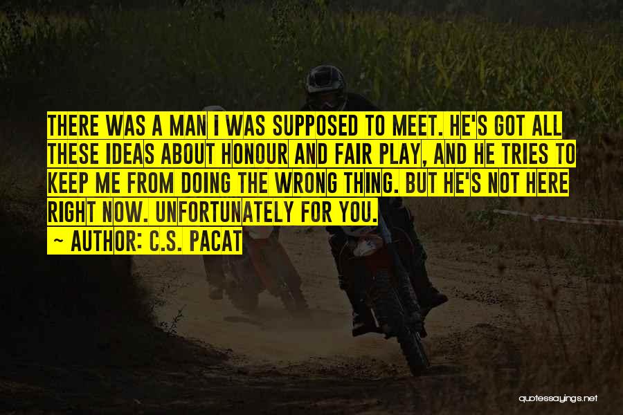 C.S. Pacat Quotes: There Was A Man I Was Supposed To Meet. He's Got All These Ideas About Honour And Fair Play, And