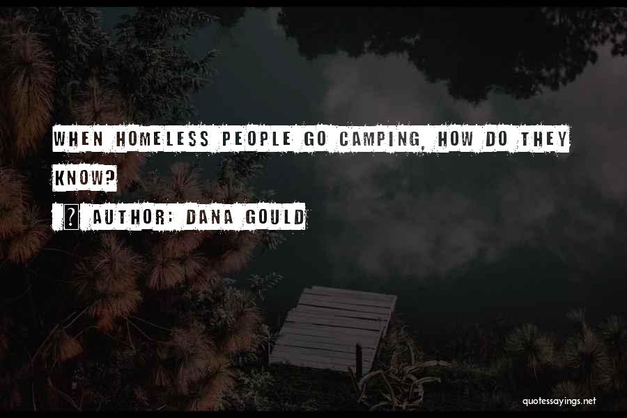 Dana Gould Quotes: When Homeless People Go Camping, How Do They Know?
