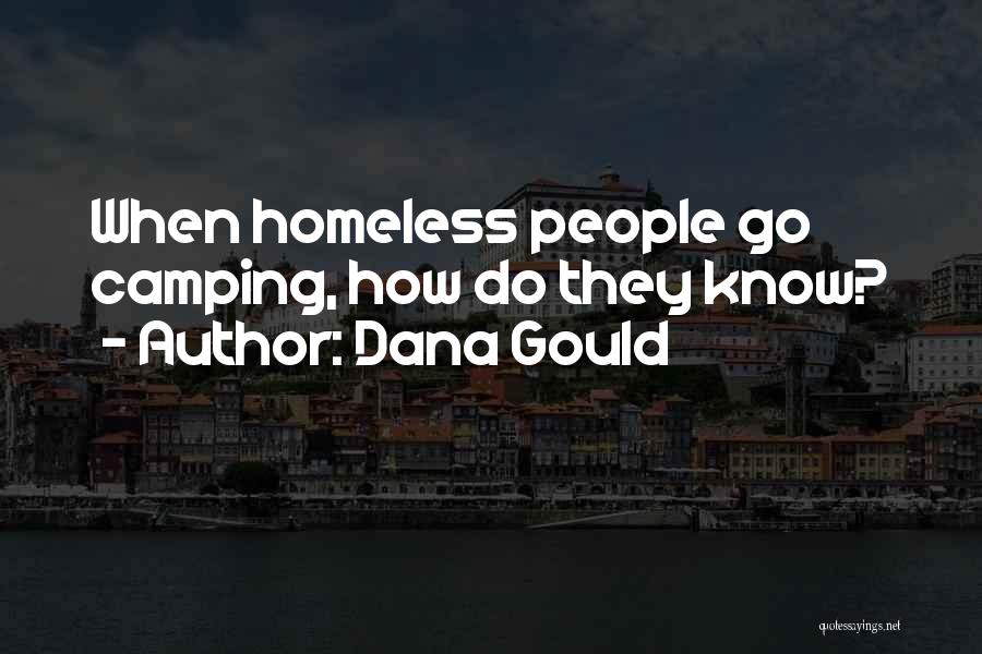 Dana Gould Quotes: When Homeless People Go Camping, How Do They Know?