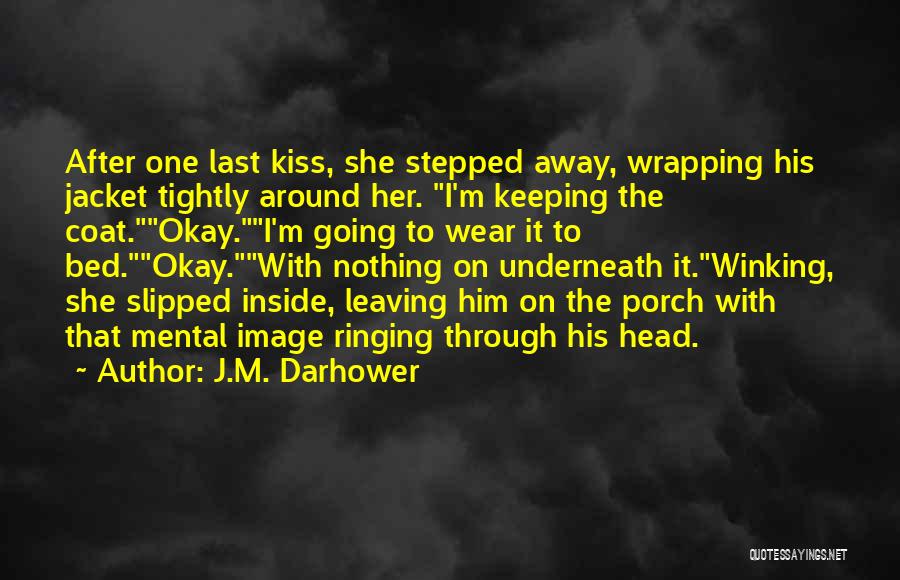 J.M. Darhower Quotes: After One Last Kiss, She Stepped Away, Wrapping His Jacket Tightly Around Her. I'm Keeping The Coat.okay.i'm Going To Wear