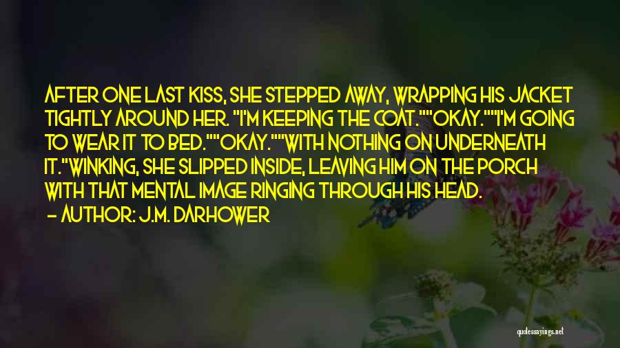 J.M. Darhower Quotes: After One Last Kiss, She Stepped Away, Wrapping His Jacket Tightly Around Her. I'm Keeping The Coat.okay.i'm Going To Wear