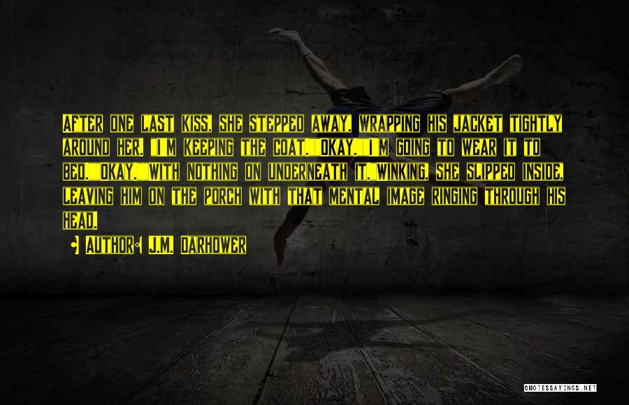 J.M. Darhower Quotes: After One Last Kiss, She Stepped Away, Wrapping His Jacket Tightly Around Her. I'm Keeping The Coat.okay.i'm Going To Wear