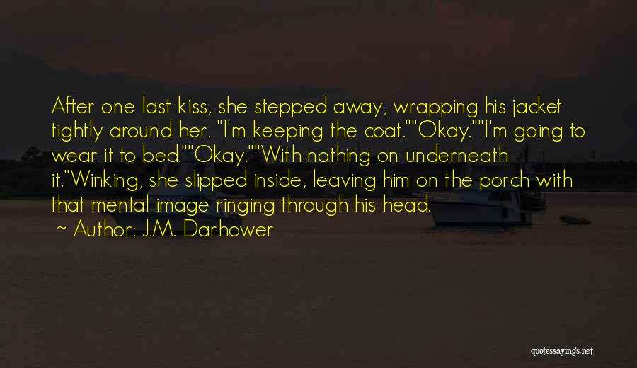 J.M. Darhower Quotes: After One Last Kiss, She Stepped Away, Wrapping His Jacket Tightly Around Her. I'm Keeping The Coat.okay.i'm Going To Wear