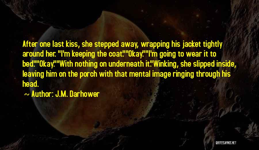 J.M. Darhower Quotes: After One Last Kiss, She Stepped Away, Wrapping His Jacket Tightly Around Her. I'm Keeping The Coat.okay.i'm Going To Wear