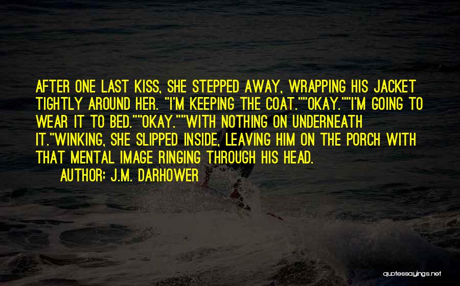 J.M. Darhower Quotes: After One Last Kiss, She Stepped Away, Wrapping His Jacket Tightly Around Her. I'm Keeping The Coat.okay.i'm Going To Wear