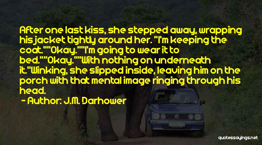J.M. Darhower Quotes: After One Last Kiss, She Stepped Away, Wrapping His Jacket Tightly Around Her. I'm Keeping The Coat.okay.i'm Going To Wear