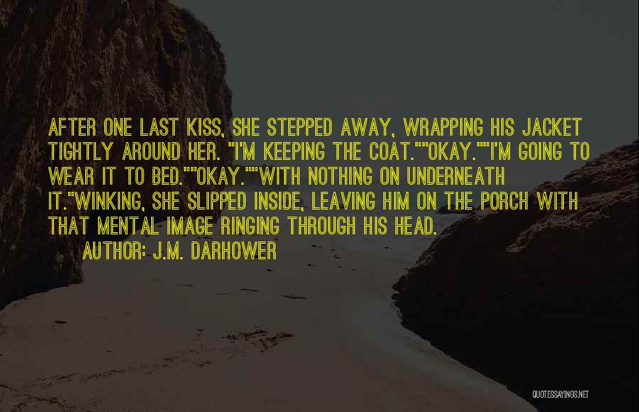 J.M. Darhower Quotes: After One Last Kiss, She Stepped Away, Wrapping His Jacket Tightly Around Her. I'm Keeping The Coat.okay.i'm Going To Wear