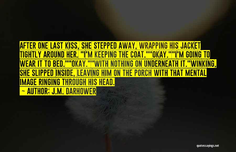 J.M. Darhower Quotes: After One Last Kiss, She Stepped Away, Wrapping His Jacket Tightly Around Her. I'm Keeping The Coat.okay.i'm Going To Wear