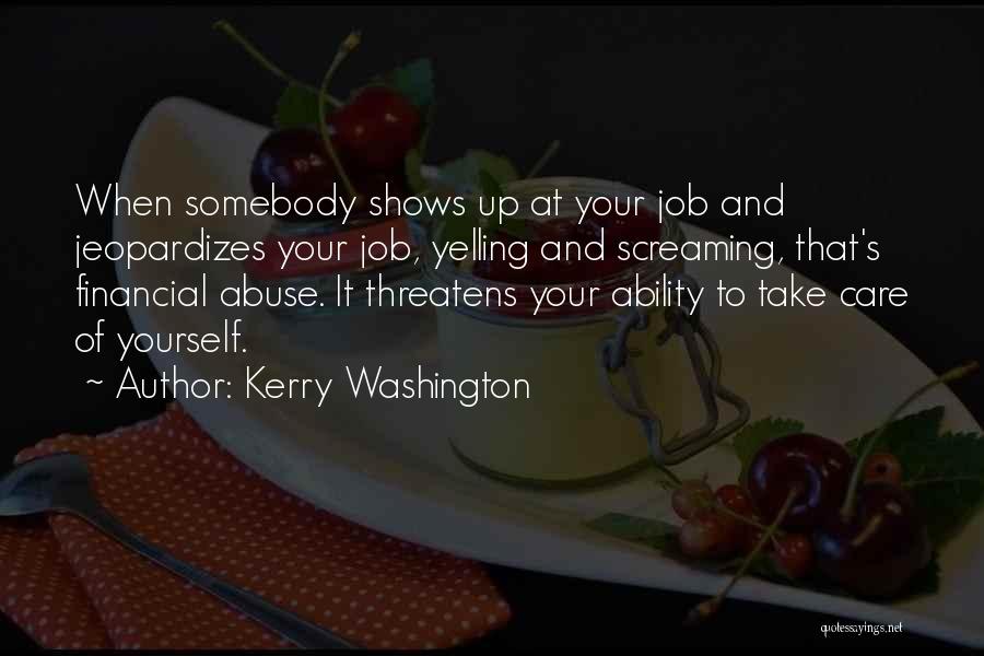 Kerry Washington Quotes: When Somebody Shows Up At Your Job And Jeopardizes Your Job, Yelling And Screaming, That's Financial Abuse. It Threatens Your