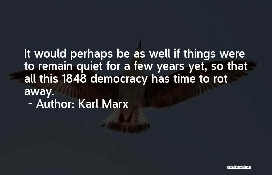 Karl Marx Quotes: It Would Perhaps Be As Well If Things Were To Remain Quiet For A Few Years Yet, So That All