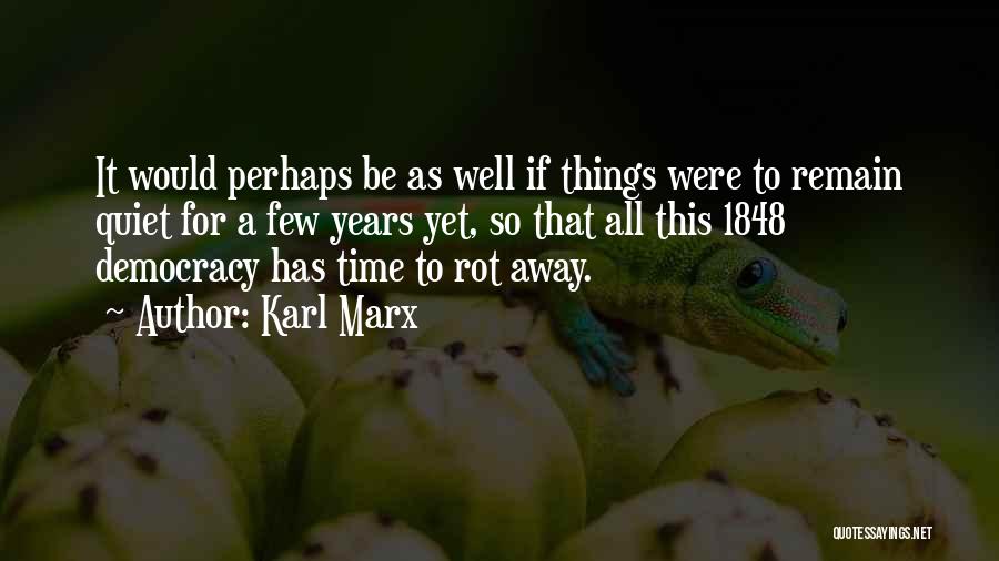 Karl Marx Quotes: It Would Perhaps Be As Well If Things Were To Remain Quiet For A Few Years Yet, So That All