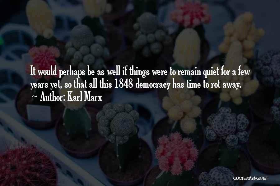 Karl Marx Quotes: It Would Perhaps Be As Well If Things Were To Remain Quiet For A Few Years Yet, So That All