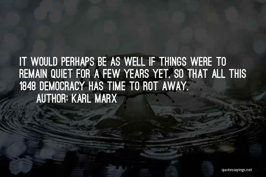Karl Marx Quotes: It Would Perhaps Be As Well If Things Were To Remain Quiet For A Few Years Yet, So That All