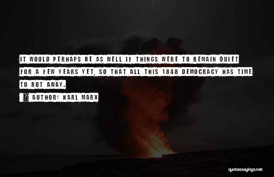 Karl Marx Quotes: It Would Perhaps Be As Well If Things Were To Remain Quiet For A Few Years Yet, So That All