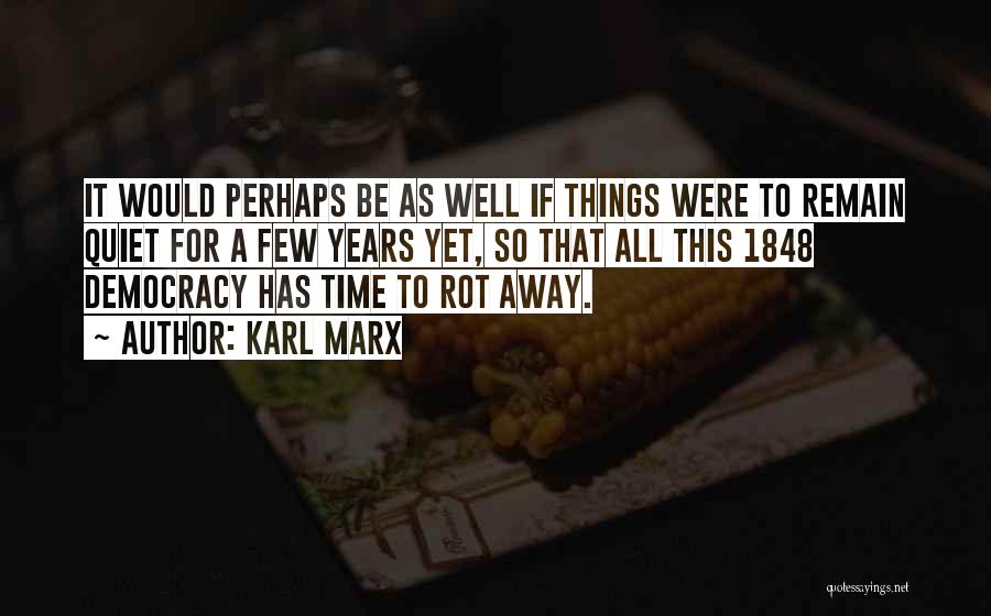Karl Marx Quotes: It Would Perhaps Be As Well If Things Were To Remain Quiet For A Few Years Yet, So That All