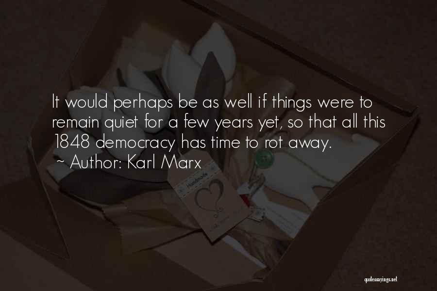 Karl Marx Quotes: It Would Perhaps Be As Well If Things Were To Remain Quiet For A Few Years Yet, So That All