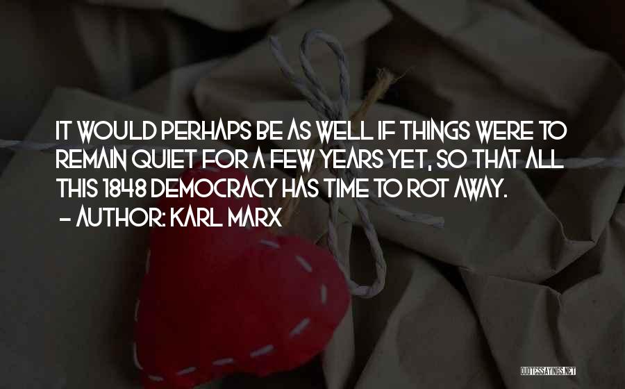 Karl Marx Quotes: It Would Perhaps Be As Well If Things Were To Remain Quiet For A Few Years Yet, So That All