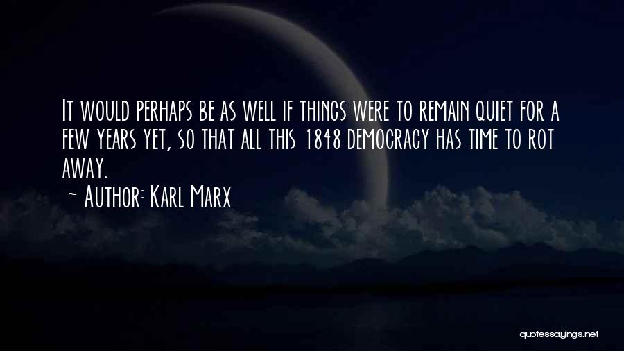 Karl Marx Quotes: It Would Perhaps Be As Well If Things Were To Remain Quiet For A Few Years Yet, So That All