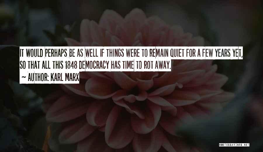 Karl Marx Quotes: It Would Perhaps Be As Well If Things Were To Remain Quiet For A Few Years Yet, So That All