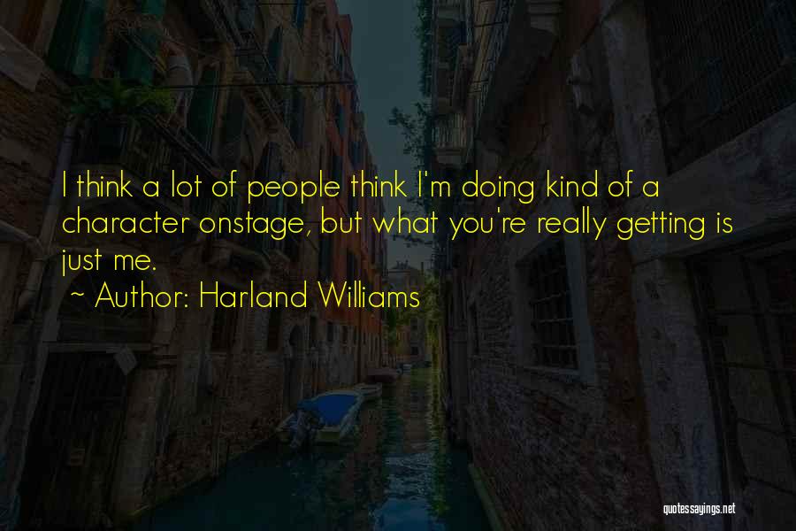 Harland Williams Quotes: I Think A Lot Of People Think I'm Doing Kind Of A Character Onstage, But What You're Really Getting Is