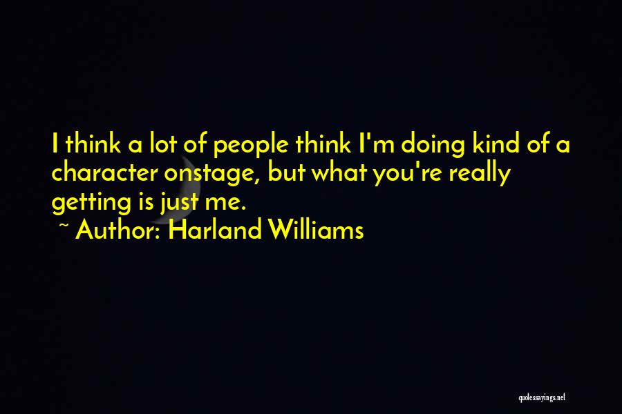 Harland Williams Quotes: I Think A Lot Of People Think I'm Doing Kind Of A Character Onstage, But What You're Really Getting Is