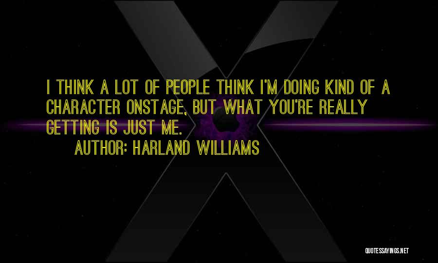 Harland Williams Quotes: I Think A Lot Of People Think I'm Doing Kind Of A Character Onstage, But What You're Really Getting Is