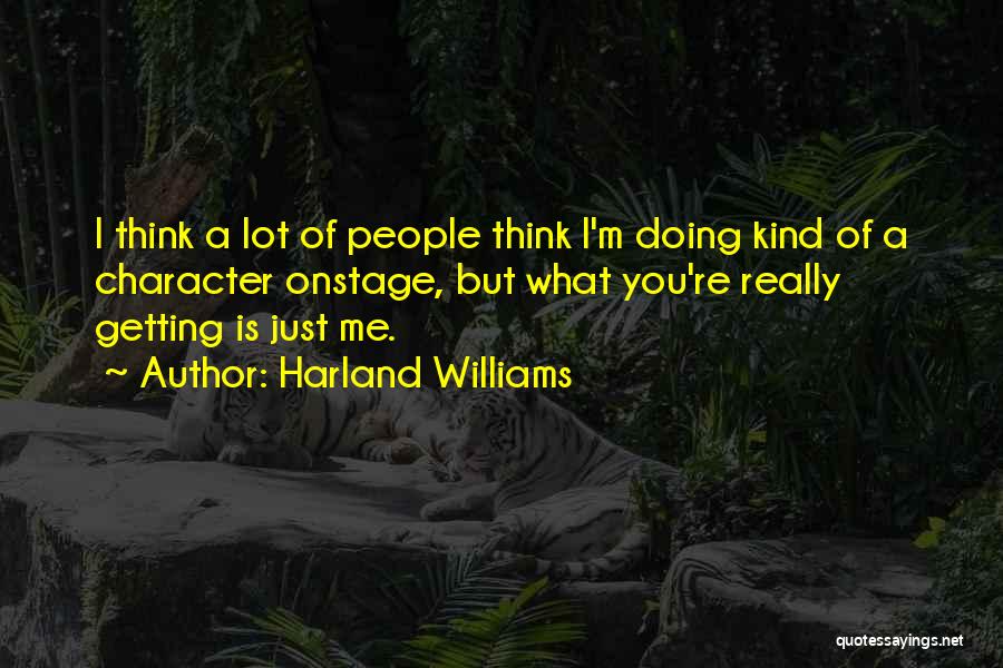 Harland Williams Quotes: I Think A Lot Of People Think I'm Doing Kind Of A Character Onstage, But What You're Really Getting Is