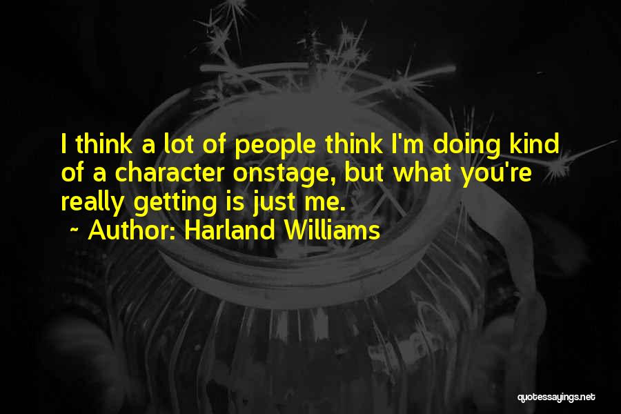 Harland Williams Quotes: I Think A Lot Of People Think I'm Doing Kind Of A Character Onstage, But What You're Really Getting Is
