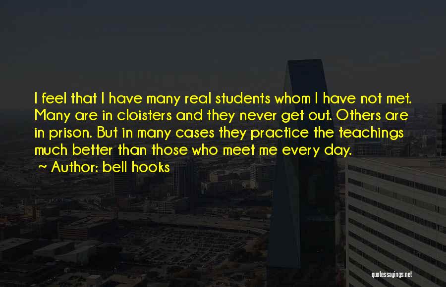 Bell Hooks Quotes: I Feel That I Have Many Real Students Whom I Have Not Met. Many Are In Cloisters And They Never