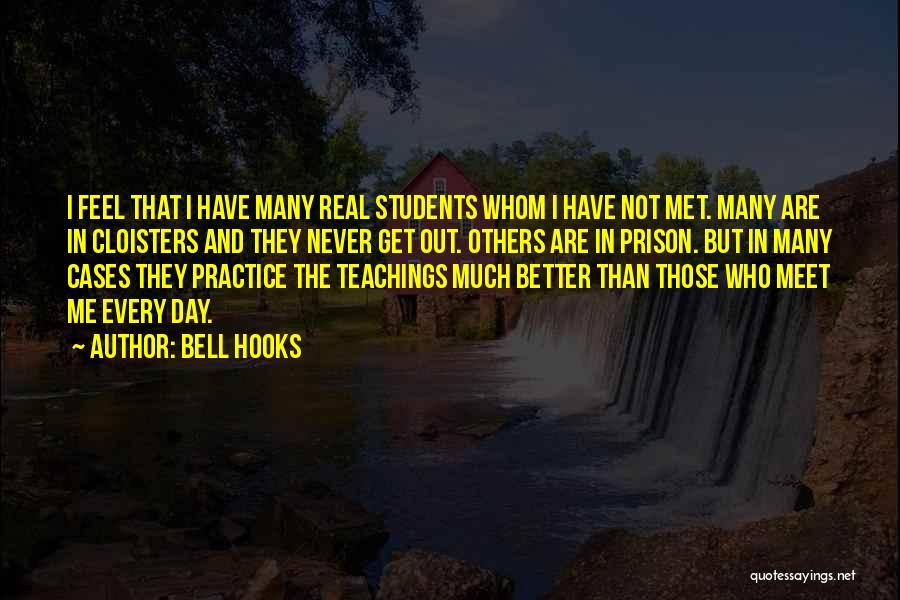 Bell Hooks Quotes: I Feel That I Have Many Real Students Whom I Have Not Met. Many Are In Cloisters And They Never