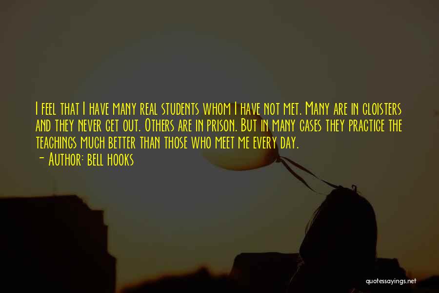 Bell Hooks Quotes: I Feel That I Have Many Real Students Whom I Have Not Met. Many Are In Cloisters And They Never