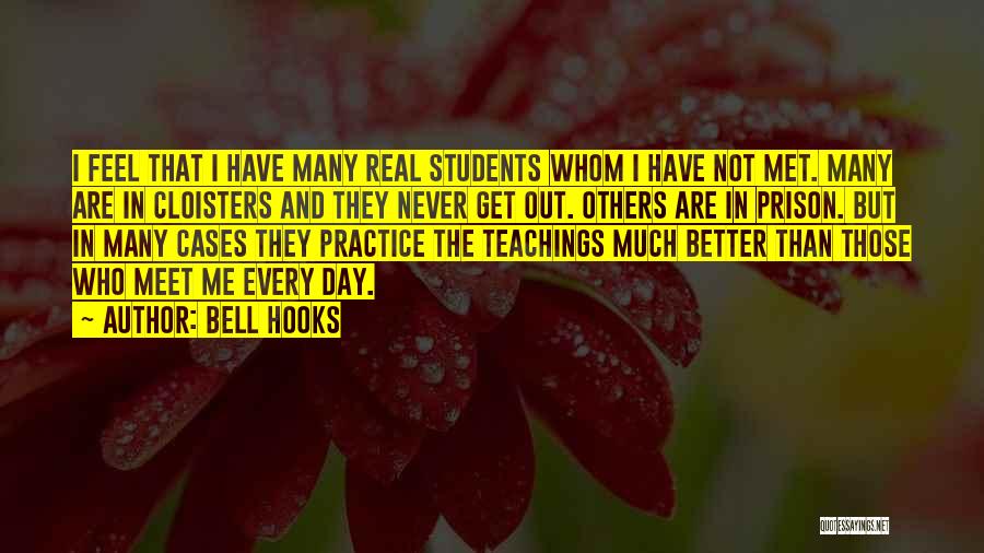 Bell Hooks Quotes: I Feel That I Have Many Real Students Whom I Have Not Met. Many Are In Cloisters And They Never