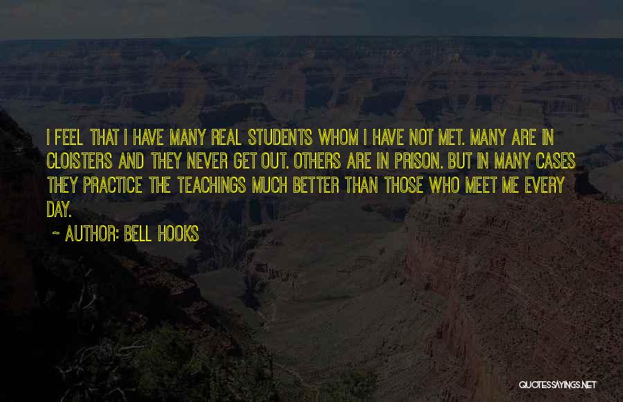 Bell Hooks Quotes: I Feel That I Have Many Real Students Whom I Have Not Met. Many Are In Cloisters And They Never