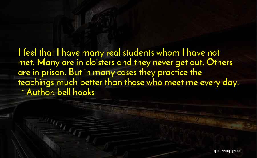 Bell Hooks Quotes: I Feel That I Have Many Real Students Whom I Have Not Met. Many Are In Cloisters And They Never