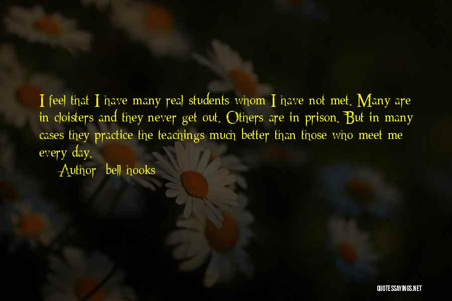 Bell Hooks Quotes: I Feel That I Have Many Real Students Whom I Have Not Met. Many Are In Cloisters And They Never