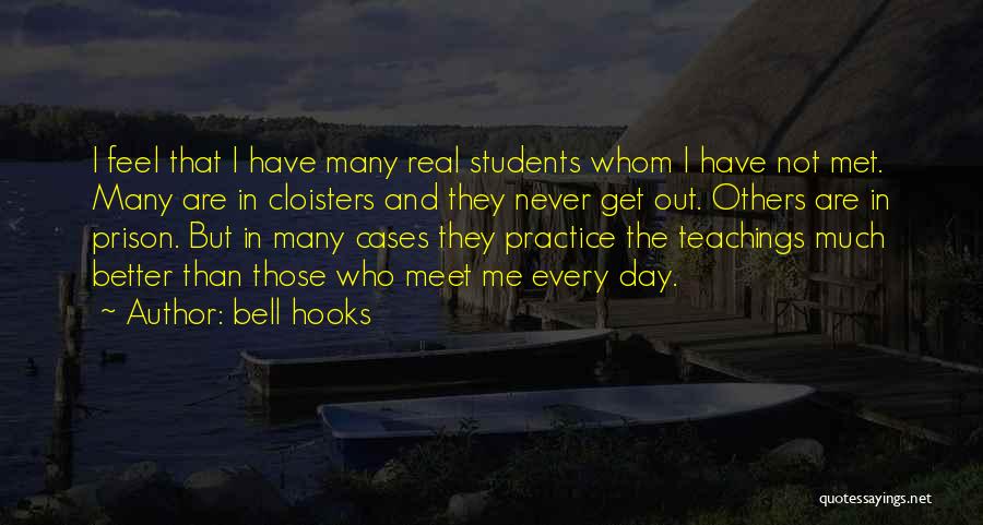 Bell Hooks Quotes: I Feel That I Have Many Real Students Whom I Have Not Met. Many Are In Cloisters And They Never