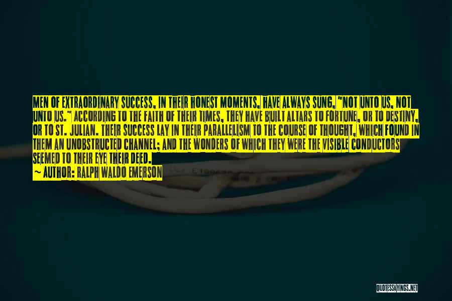 Ralph Waldo Emerson Quotes: Men Of Extraordinary Success, In Their Honest Moments, Have Always Sung, Not Unto Us, Not Unto Us. According To The