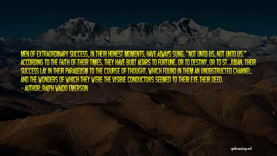 Ralph Waldo Emerson Quotes: Men Of Extraordinary Success, In Their Honest Moments, Have Always Sung, Not Unto Us, Not Unto Us. According To The