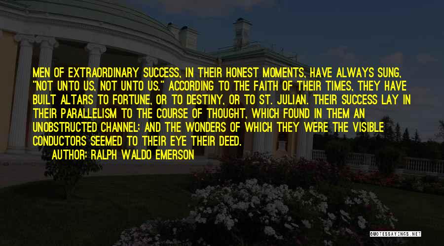 Ralph Waldo Emerson Quotes: Men Of Extraordinary Success, In Their Honest Moments, Have Always Sung, Not Unto Us, Not Unto Us. According To The