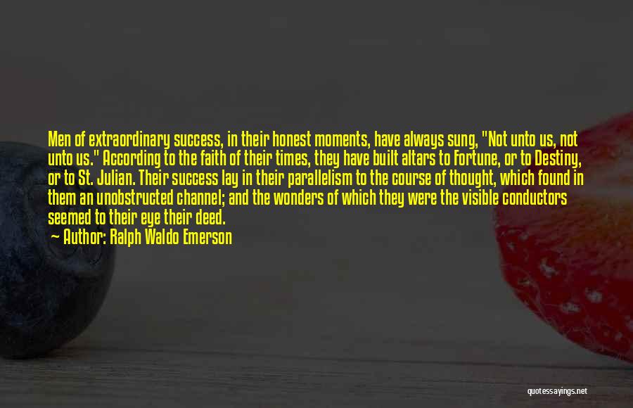 Ralph Waldo Emerson Quotes: Men Of Extraordinary Success, In Their Honest Moments, Have Always Sung, Not Unto Us, Not Unto Us. According To The