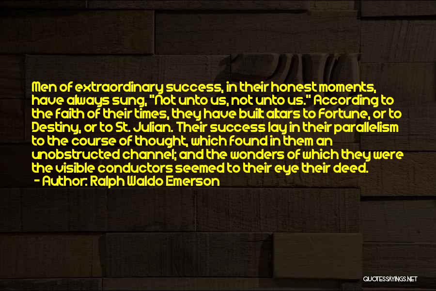 Ralph Waldo Emerson Quotes: Men Of Extraordinary Success, In Their Honest Moments, Have Always Sung, Not Unto Us, Not Unto Us. According To The