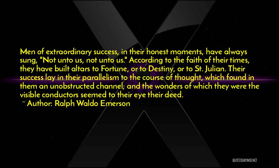 Ralph Waldo Emerson Quotes: Men Of Extraordinary Success, In Their Honest Moments, Have Always Sung, Not Unto Us, Not Unto Us. According To The